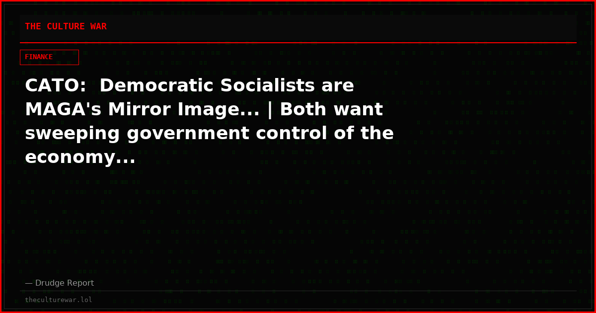 CATO:  Democratic Socialists are MAGA's Mirror Image... | Both want sweeping government control of the economy...