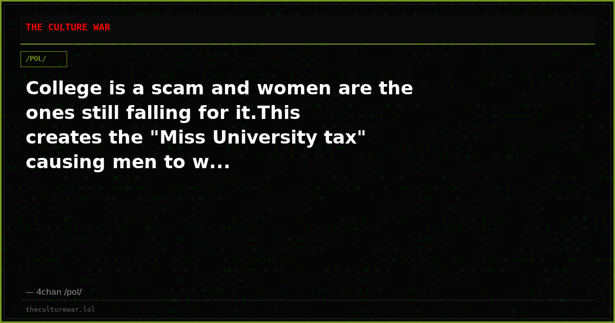 College is a scam and women are the ones still falling for it.This creates the "Miss University tax" causing men to w...