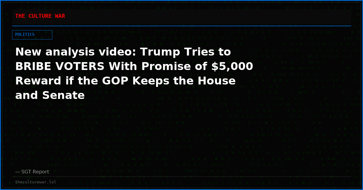 New analysis video: Trump Tries to BRIBE VOTERS With Promise of $5,000 Reward if the GOP Keeps the House and Senate