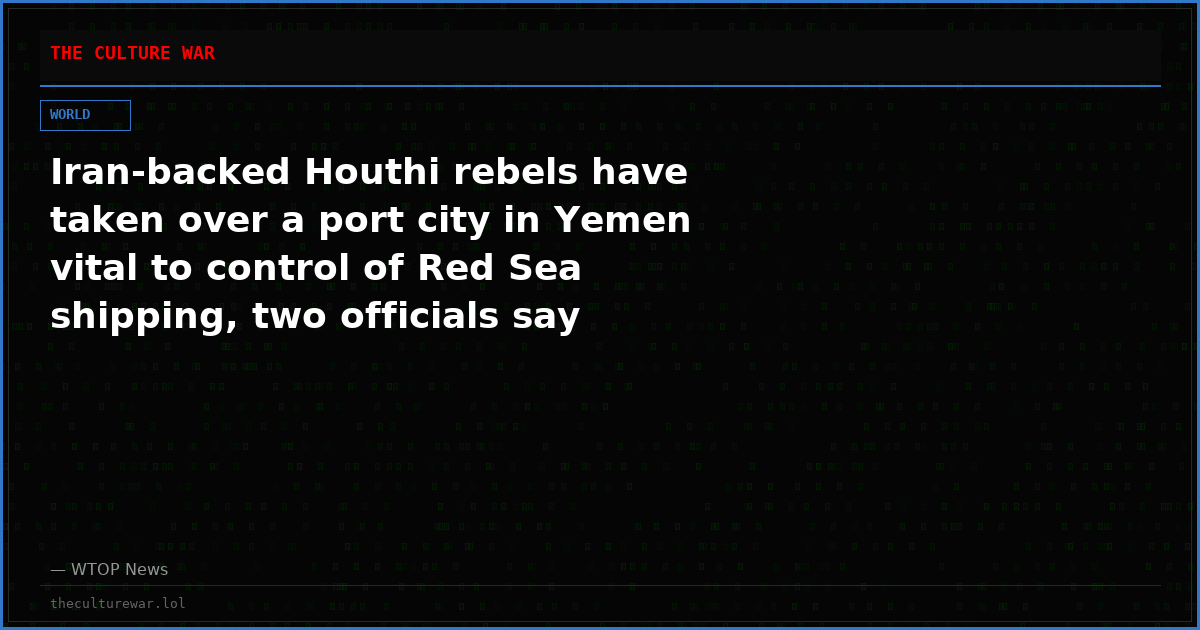 Iran-backed Houthi rebels have taken over a port city in Yemen vital to control of Red Sea shipping, two officials say