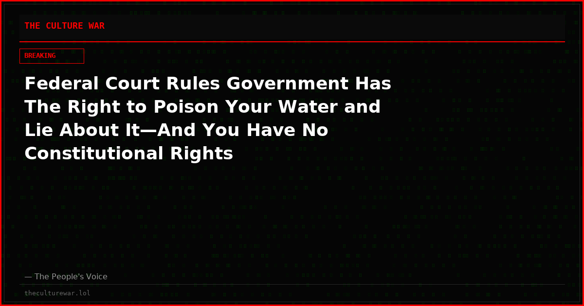 Federal Court Rules Government Has The Right to Poison Your Water and Lie About It—And You Have No Constitutional Rights