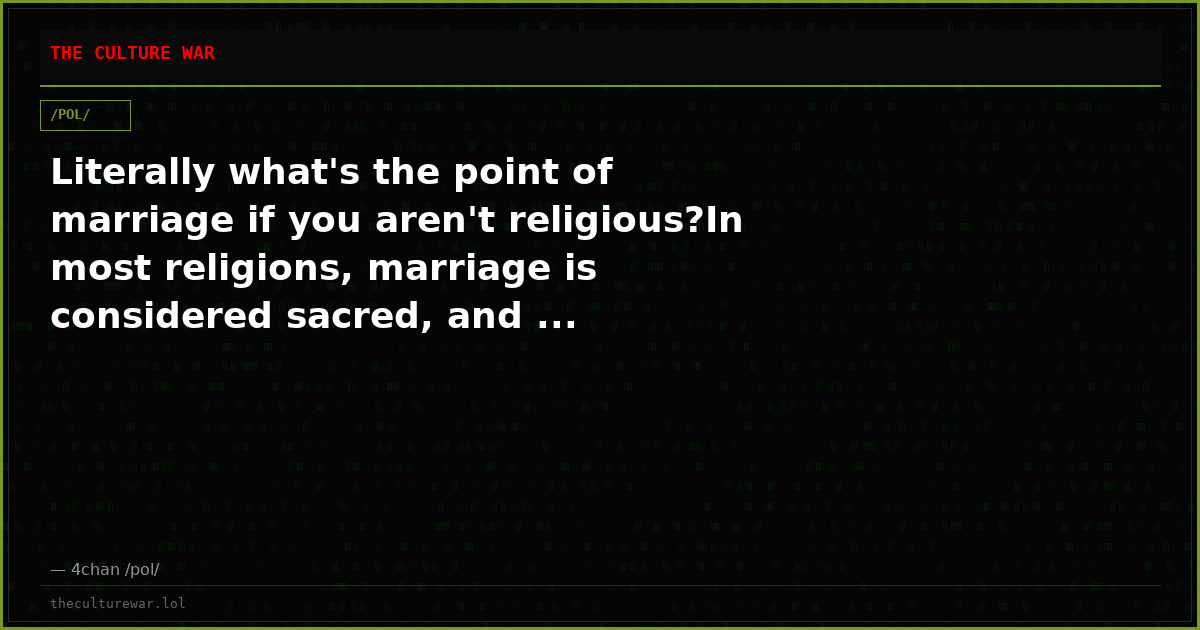Literally what's the point of marriage if you aren't religious?In most religions, marriage is considered sacred, and ...