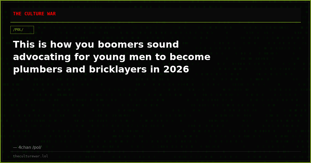This is how you boomers sound advocating for young men to become plumbers and bricklayers in 2026
