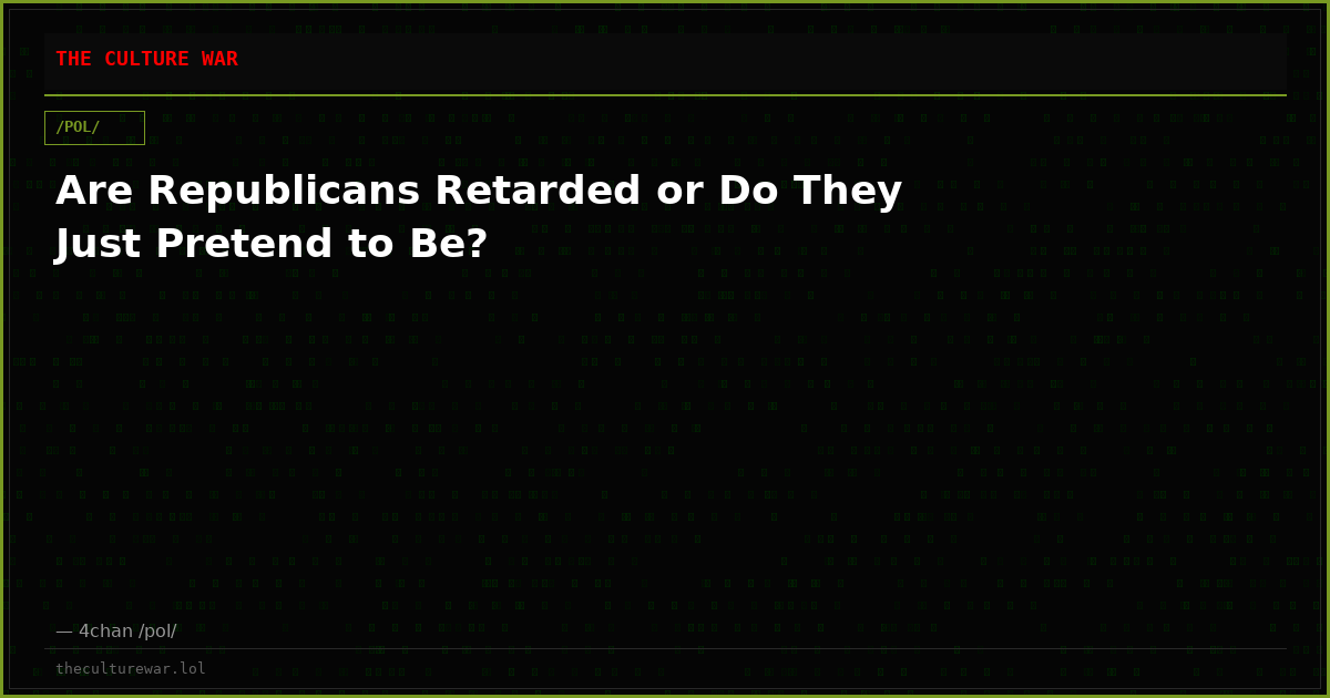 Are Republicans Retarded or Do They Just Pretend to Be?