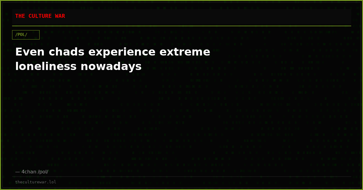 Even chads experience extreme loneliness nowadays