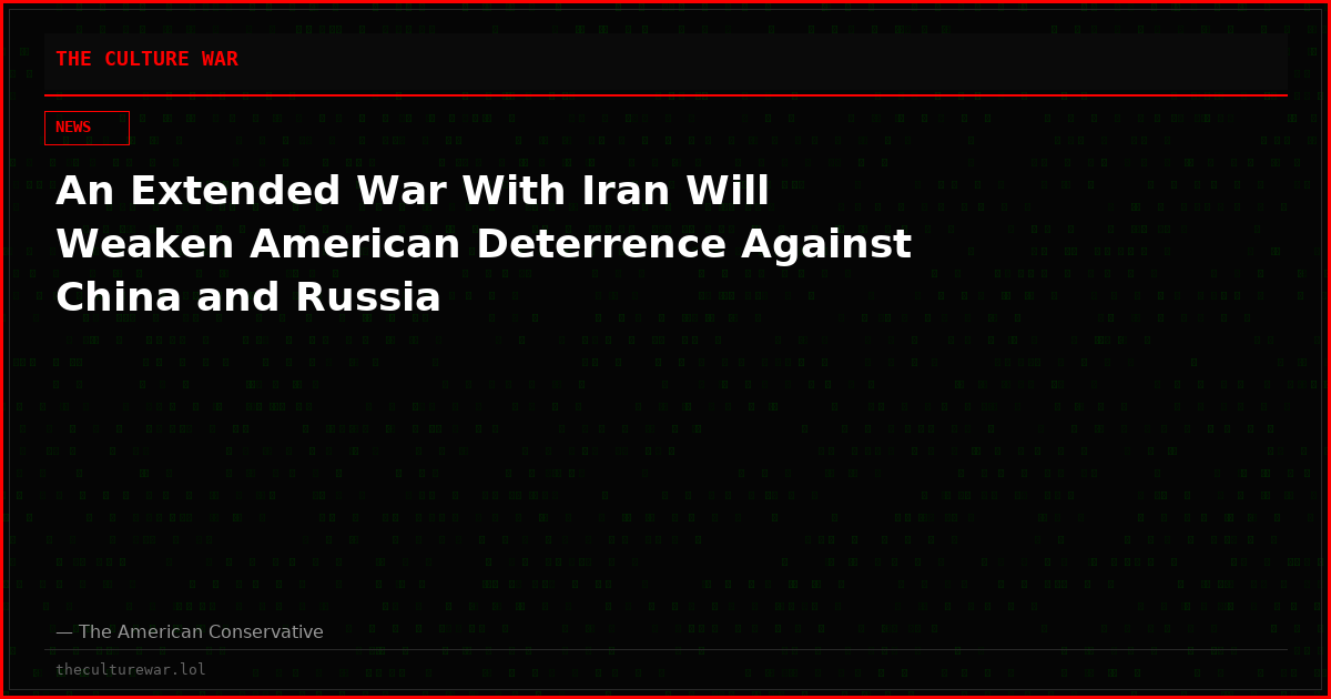 An Extended War With Iran Will Weaken American Deterrence Against China and Russia