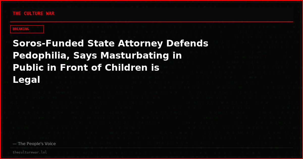 Soros-Funded State Attorney Defends Pedophilia, Says Masturbating in Public in Front of Children is Legal