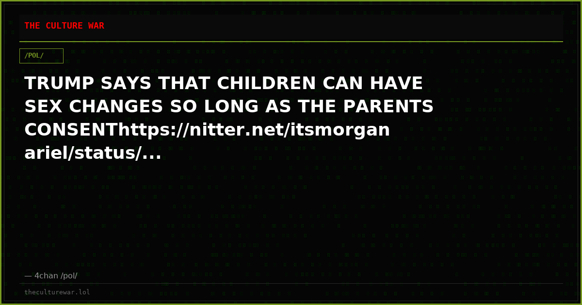 TRUMP SAYS THAT CHILDREN CAN HAVE SEX CHANGES SO LONG AS THE PARENTS CONSENThttps://nitter.net/itsmorganariel/status/...