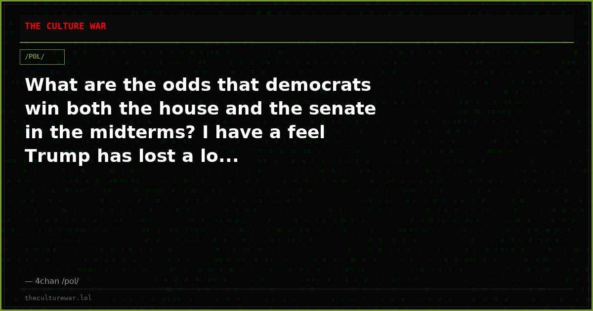 What are the odds that democrats win both the house and the senate in the midterms? I have a feel Trump has lost a lo...