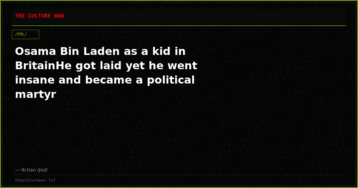 Osama Bin Laden as a kid in BritainHe got laid yet he went insane and became a political martyr