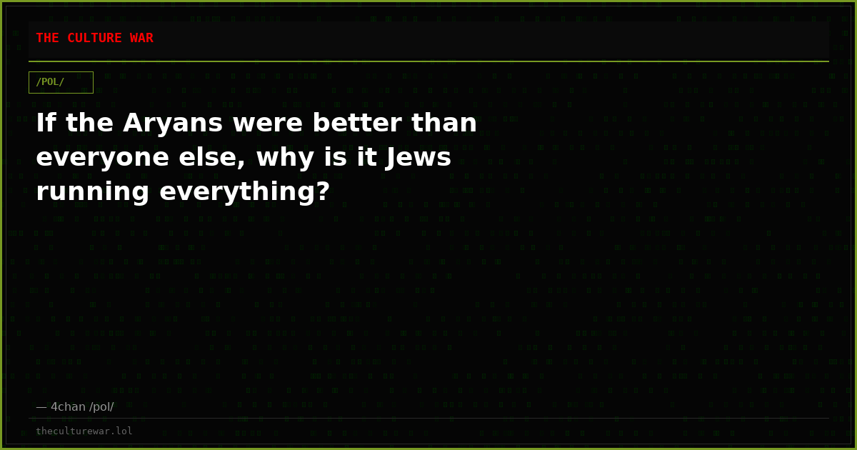 If the Aryans were better than everyone else, why is it Jews running everything?