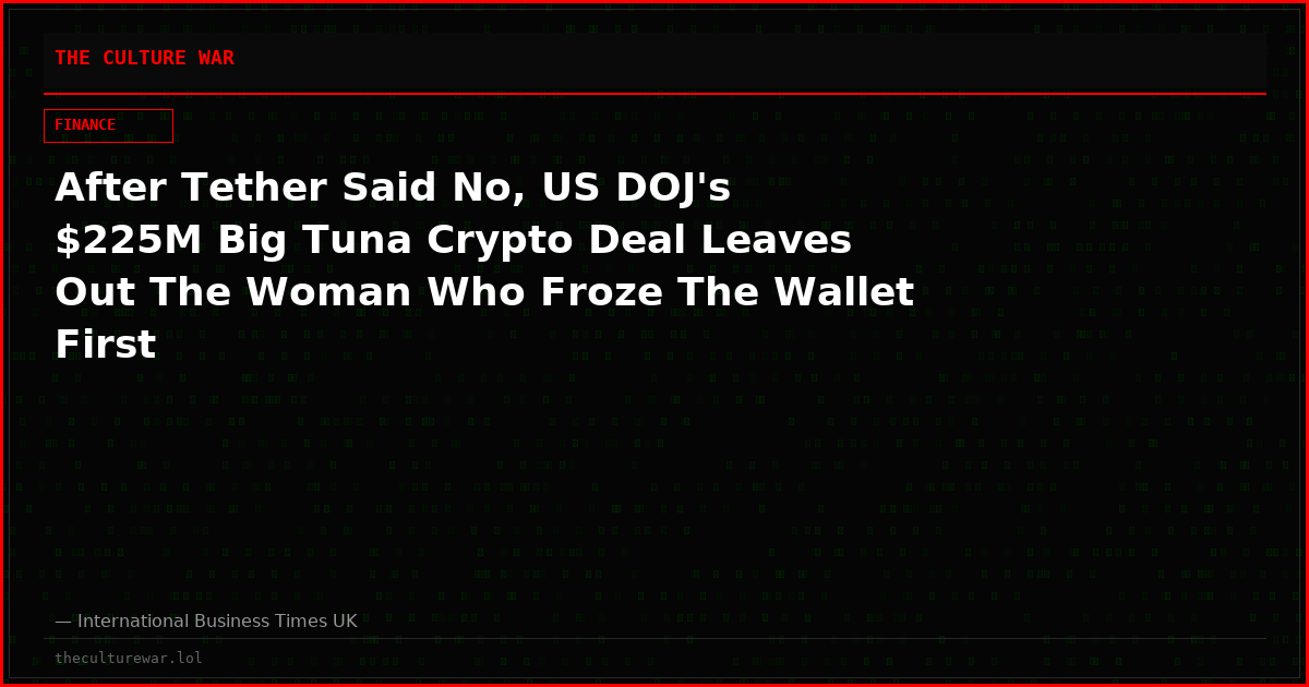 After Tether Said No, US DOJ's $225M Big Tuna Crypto Deal Leaves Out The Woman Who Froze The Wallet First