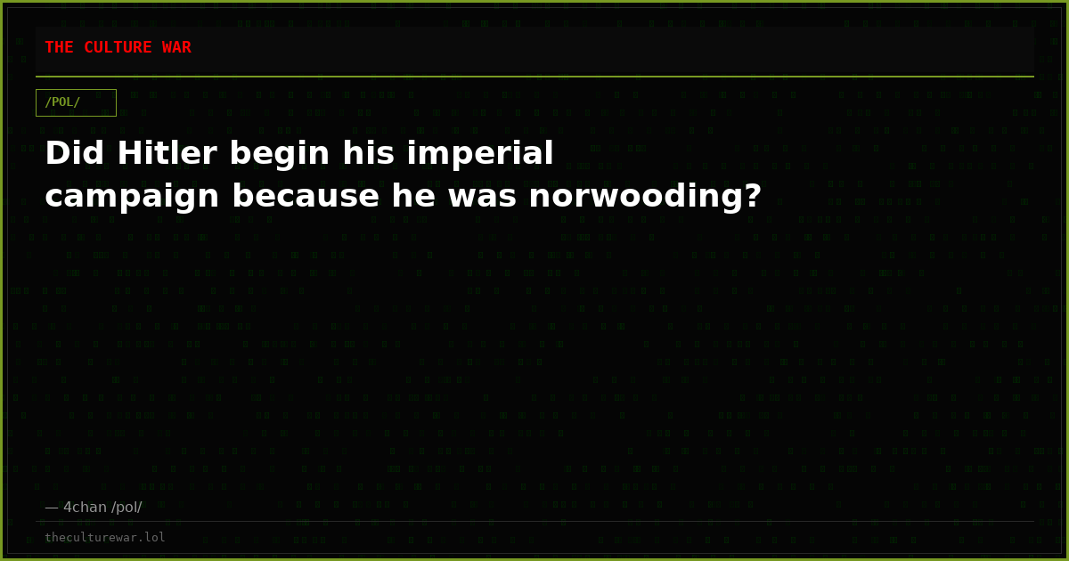Did Hitler begin his imperial campaign because he was norwooding?