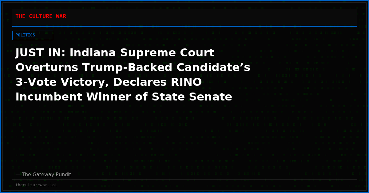 JUST IN: Indiana Supreme Court Overturns Trump-Backed Candidate’s 3-Vote Victory, Declares RINO Incumbent Winner of State Senate Primary Race
