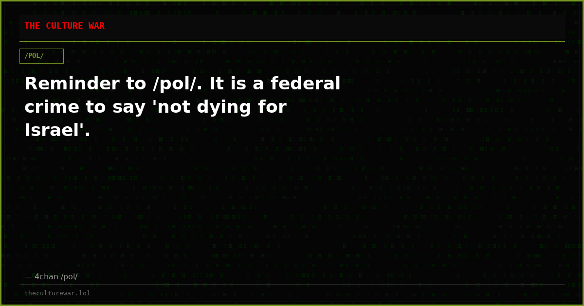 Reminder to /pol/. It is a federal crime to say 'not dying for Israel'.