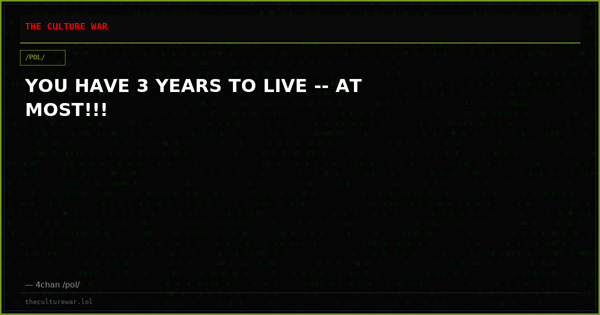 YOU HAVE 3 YEARS TO LIVE -- AT MOST!!!
