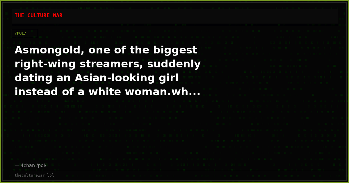 Asmongold, one of the biggest right-wing streamers, suddenly dating an Asian-looking girl instead of a white woman.wh...