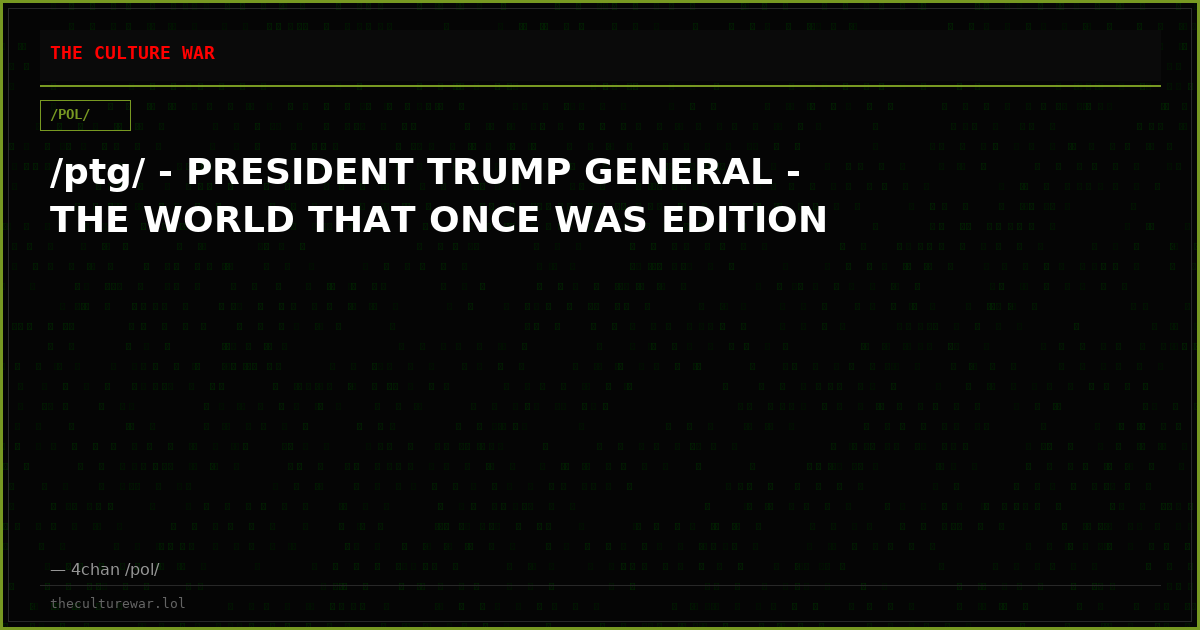 /ptg/ - PRESIDENT TRUMP GENERAL - THE WORLD THAT ONCE WAS EDITION