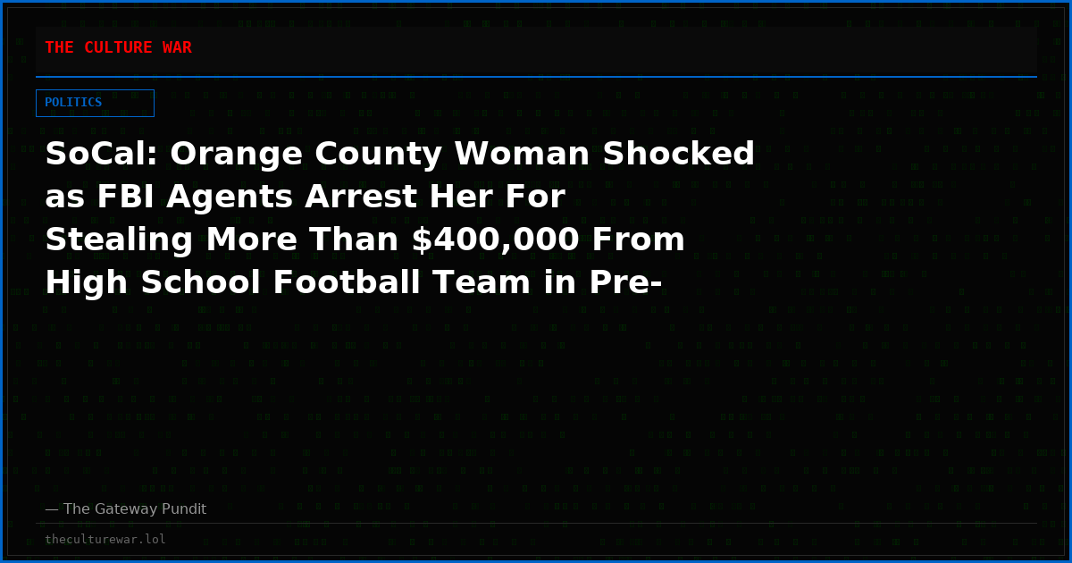 SoCal: Orange County Woman Shocked as FBI Agents Arrest Her For Stealing More Than $400,000 From High School Football Team in Pre-Dawn Raid