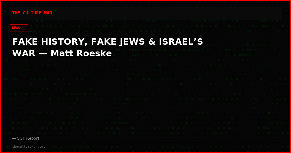 FAKE HISTORY, FAKE JEWS & ISRAEL’S WAR — Matt Roeske