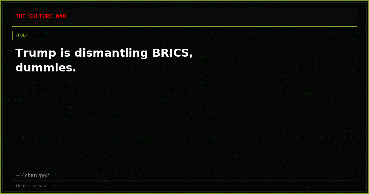 Trump is dismantling BRICS, dummies.