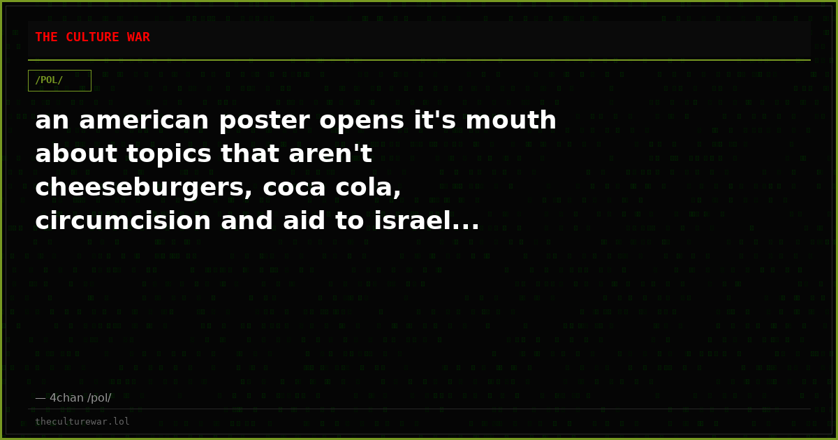 an american poster opens it's mouth about topics that aren't cheeseburgers, coca cola, circumcision and aid to israel...