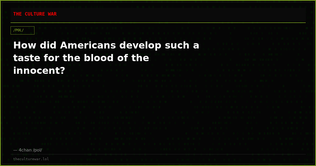 How did Americans develop such a taste for the blood of the innocent?