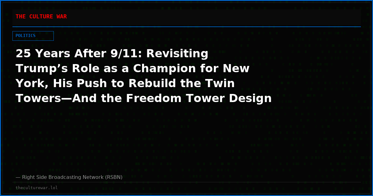 25 Years After 9/11: Revisiting Trump’s Role as a Champion for New York, His Push to Rebuild the Twin Towers—And the Freedom Tower Design He Never Got Credit For