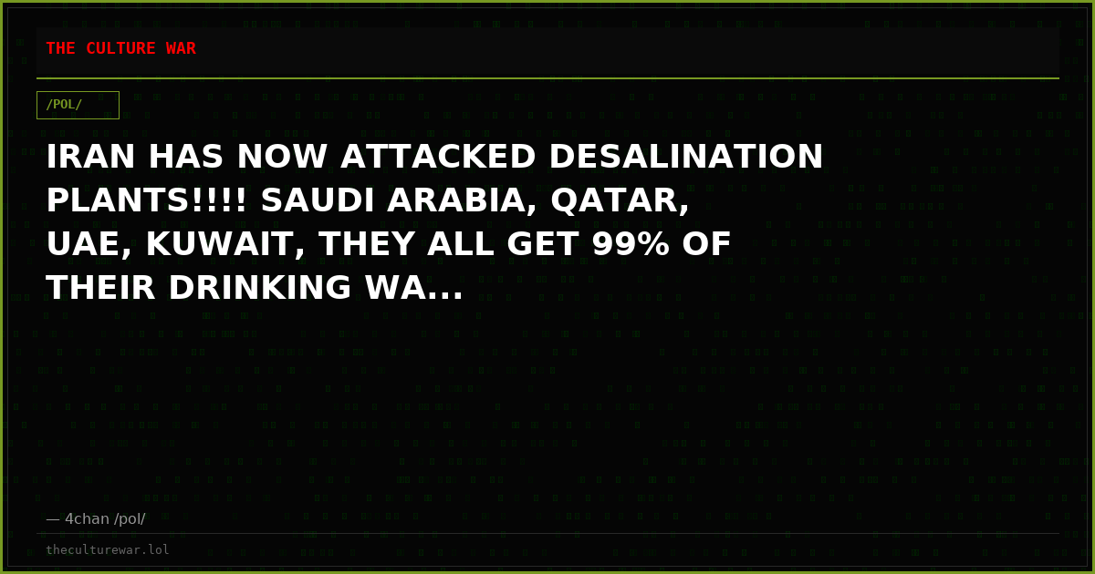 IRAN HAS NOW ATTACKED DESALINATION PLANTS!!!! SAUDI ARABIA, QATAR, UAE, KUWAIT, THEY ALL GET 99% OF THEIR DRINKING WA...