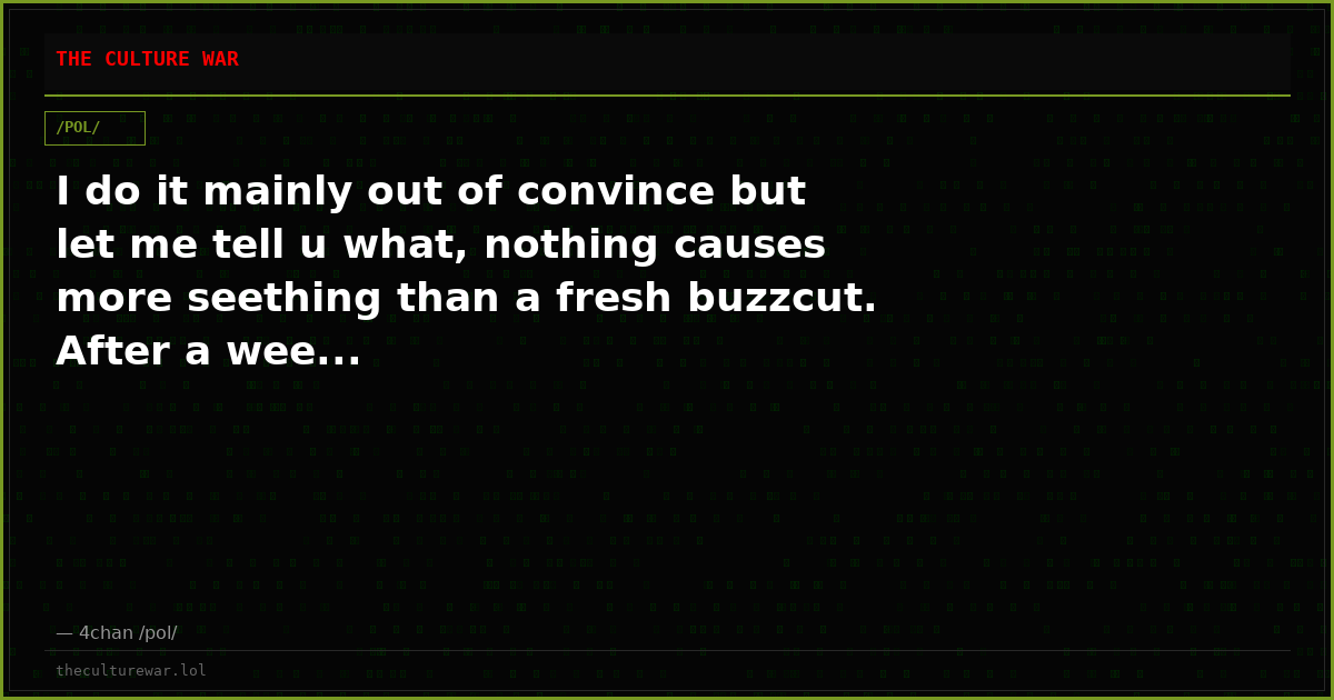 I do it mainly out of convince but let me tell u what, nothing causes more seething than a fresh buzzcut. After a wee...