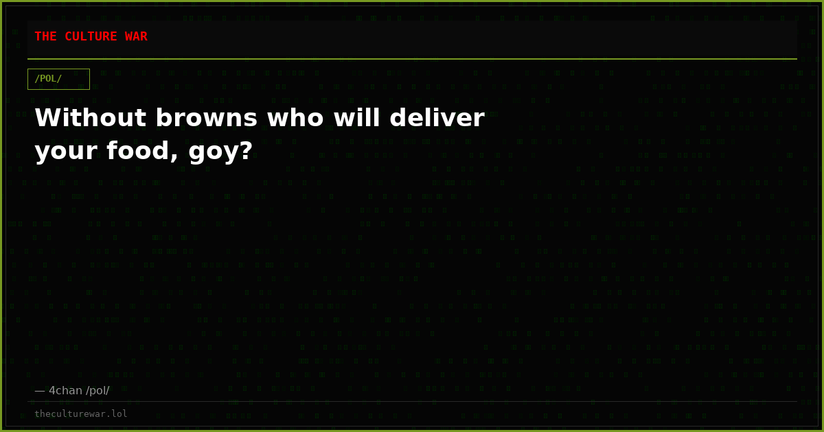 Without browns who will deliver your food, goy?
