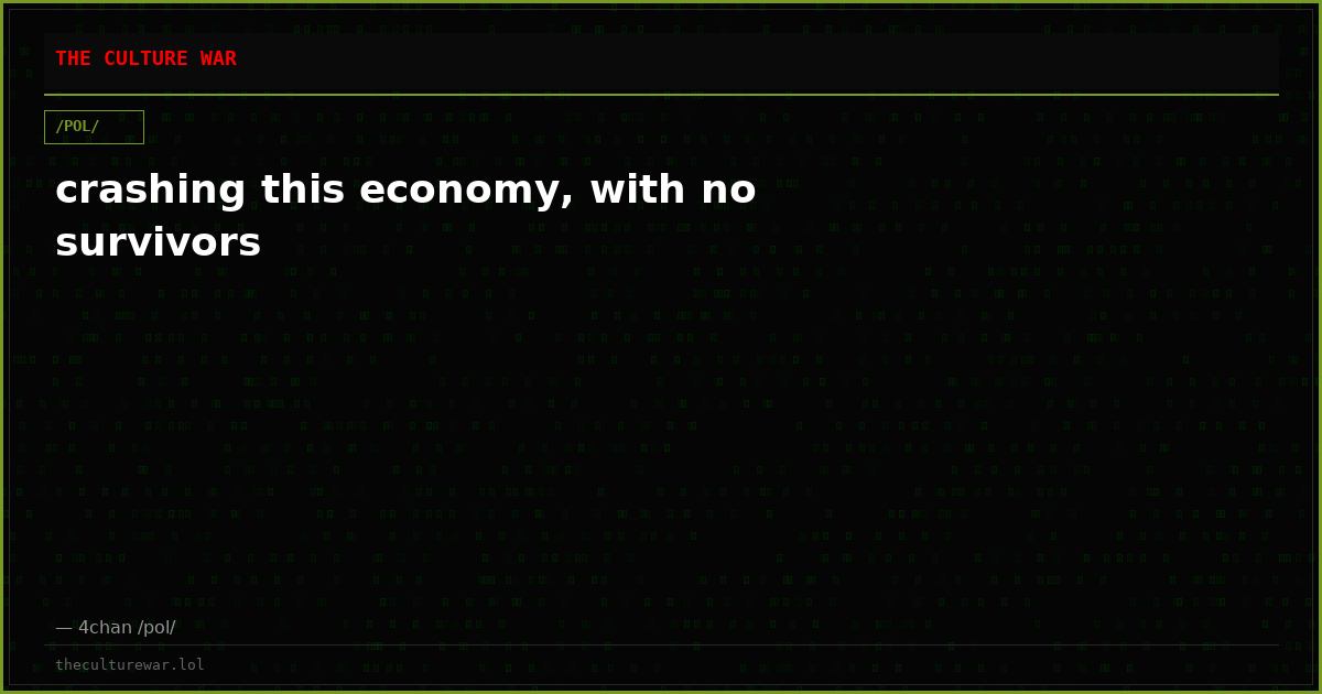 crashing this economy, with no survivors