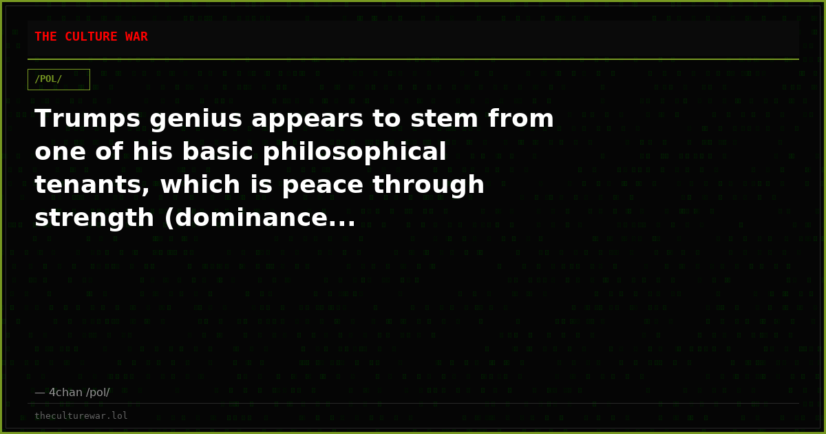 Trumps genius appears to stem from one of his basic philosophical tenants, which is peace through strength (dominance...