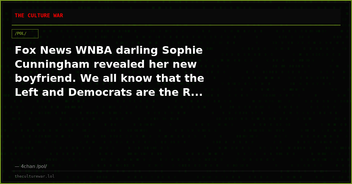 Fox News WNBA darling Sophie Cunningham revealed her new boyfriend. We all know that the Left and Democrats are the R...