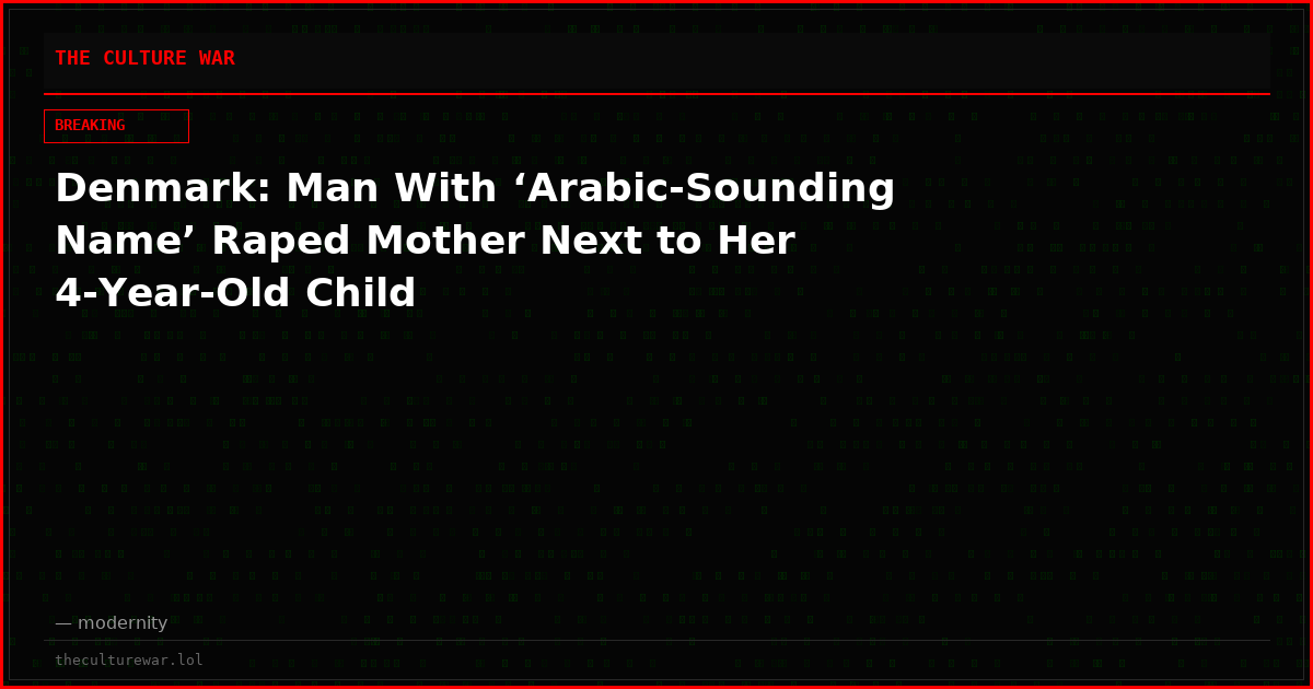Denmark: Man With ‘Arabic-Sounding Name’ Raped Mother Next to Her 4-Year-Old Child
