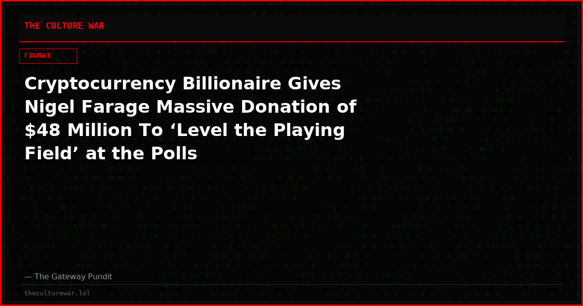 Cryptocurrency Billionaire Gives Nigel Farage Massive Donation of $48 Million To ‘Level the Playing Field’ at the Polls