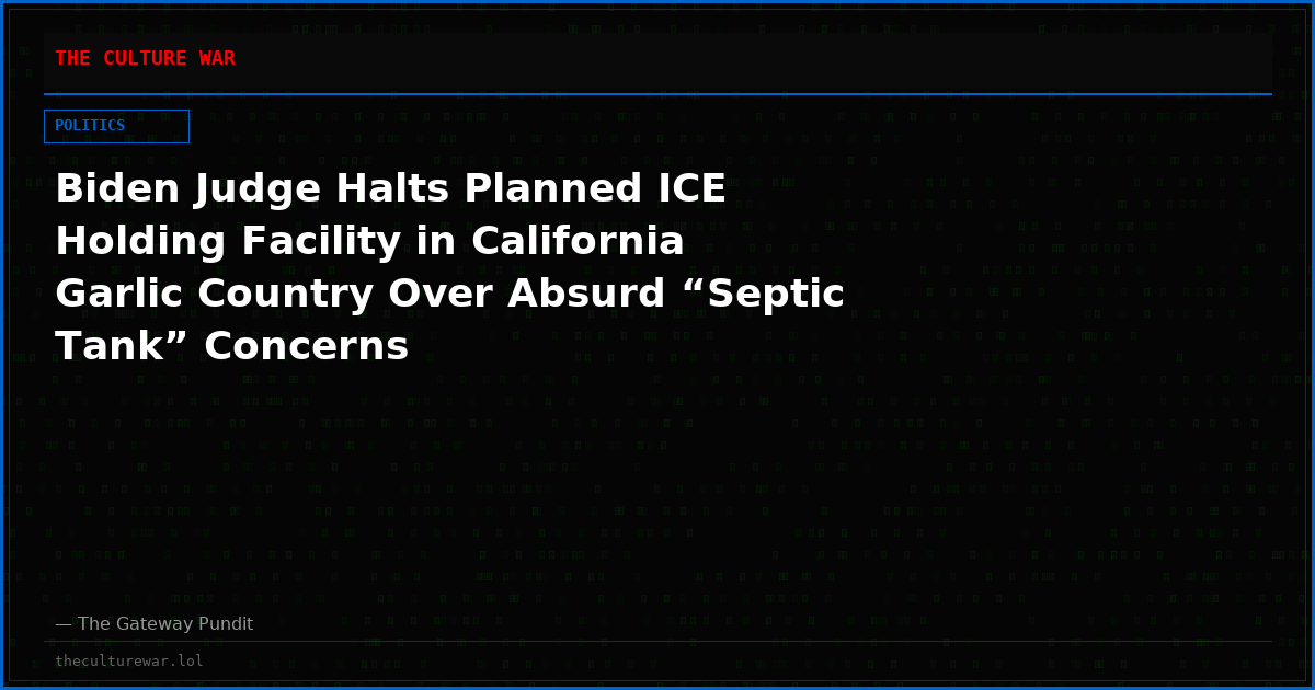 Biden Judge Halts Planned ICE Holding Facility in California Garlic Country Over Absurd “Septic Tank” Concerns