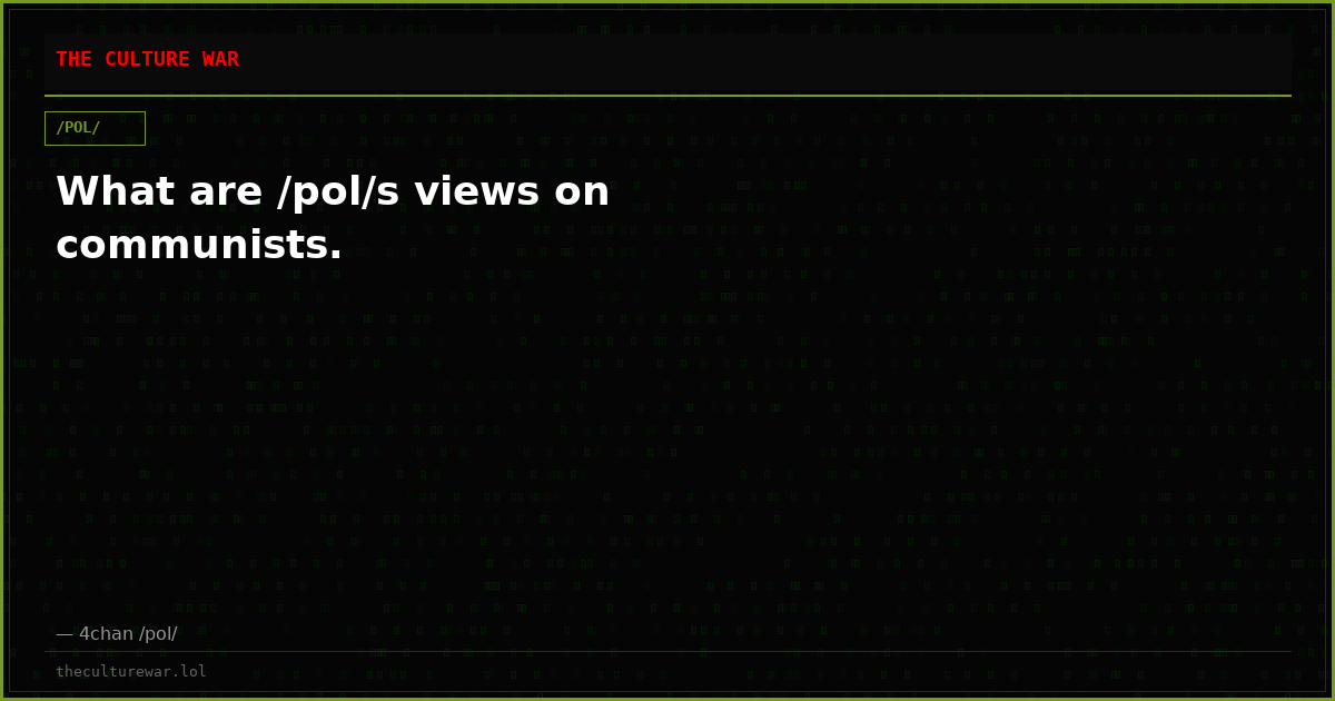 What are /pol/s views on communists.