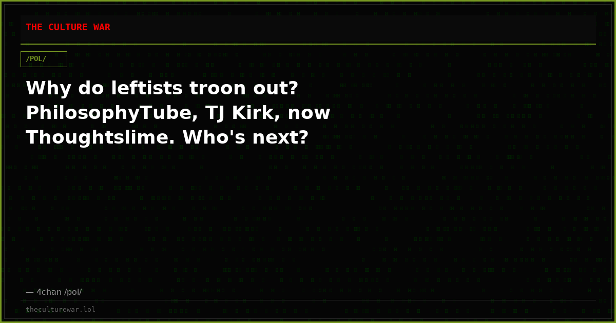Why do leftists troon out? PhilosophyTube, TJ Kirk, now Thoughtslime. Who's next?