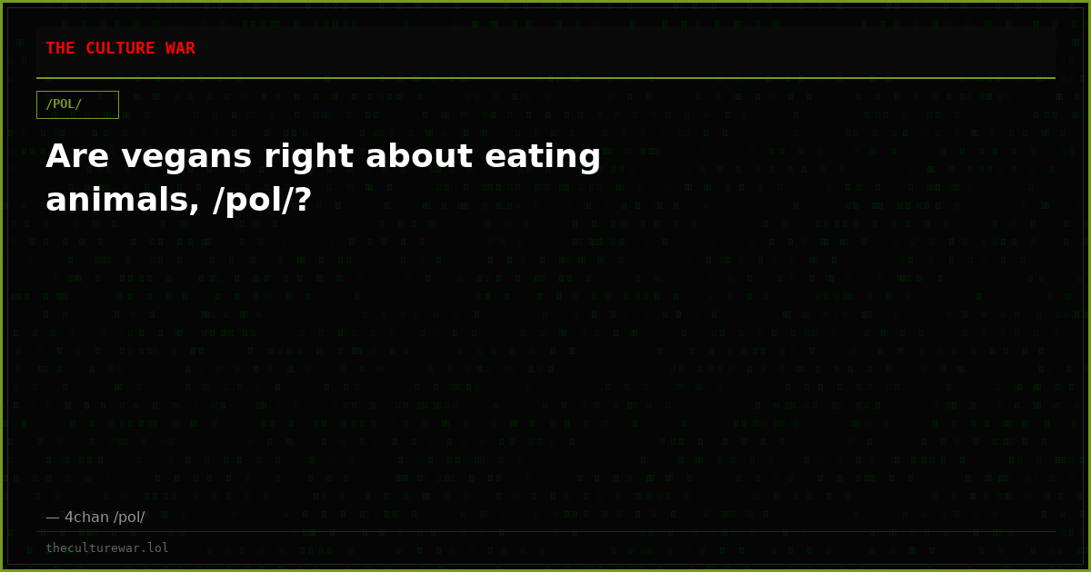 Are vegans right about eating animals, /pol/?
