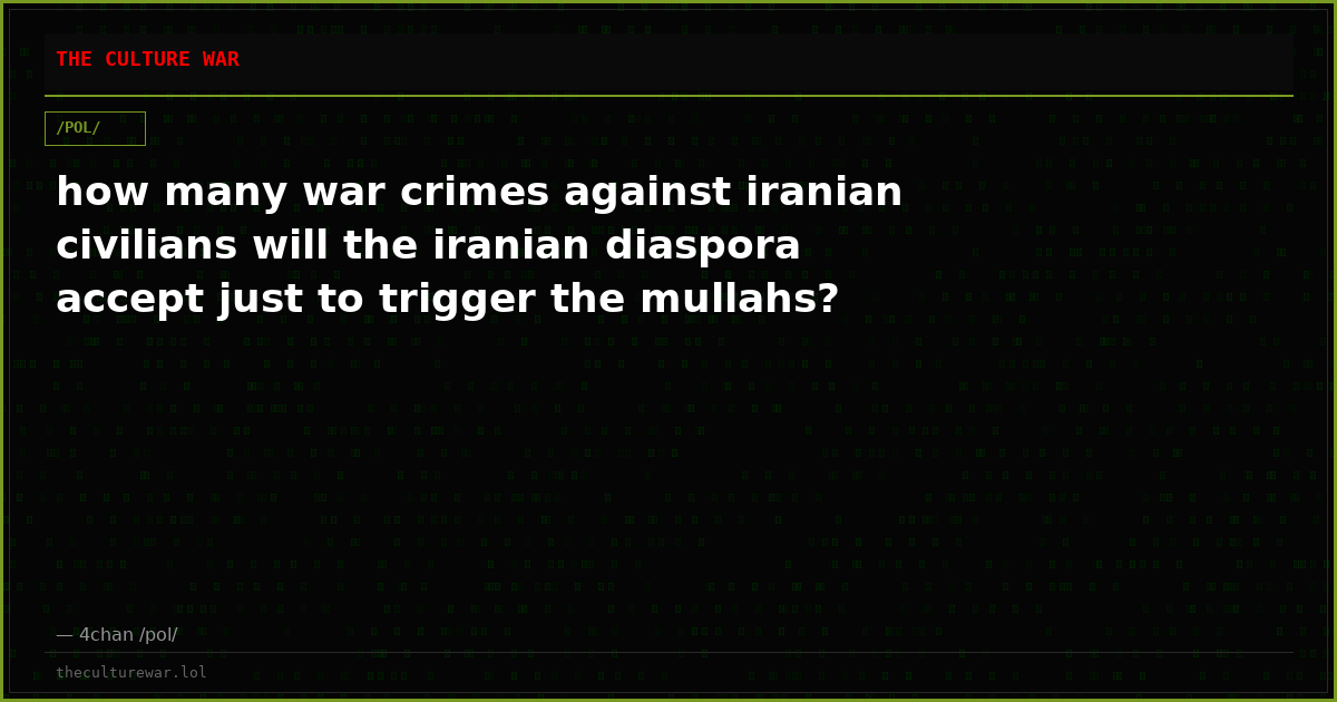 how many war crimes against iranian civilians will the iranian diaspora accept just to trigger the mullahs?