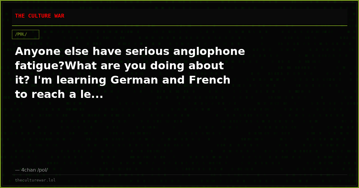 Anyone else have serious anglophone fatigue?What are you doing about it? I'm learning German and French to reach a le...