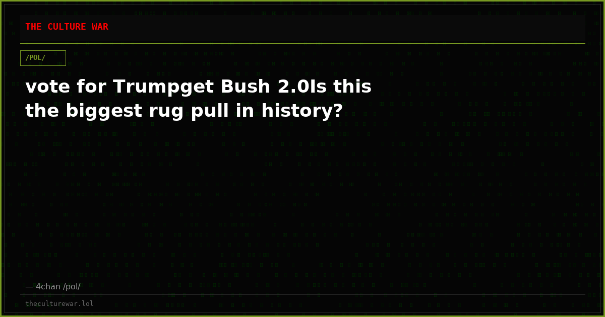 vote for Trumpget Bush 2.0Is this the biggest rug pull in history?