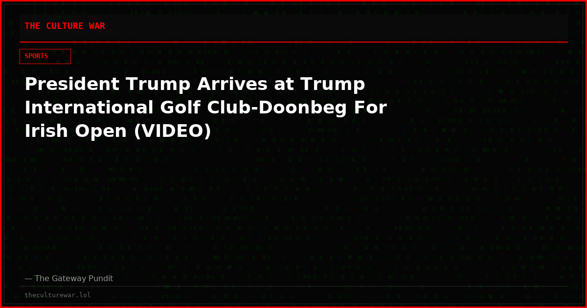 President Trump Arrives at Trump International Golf Club-Doonbeg For Irish Open (VIDEO)