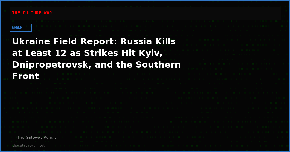 Ukraine Field Report: Russia Kills at Least 12 as Strikes Hit Kyiv, Dnipropetrovsk, and the Southern Front
