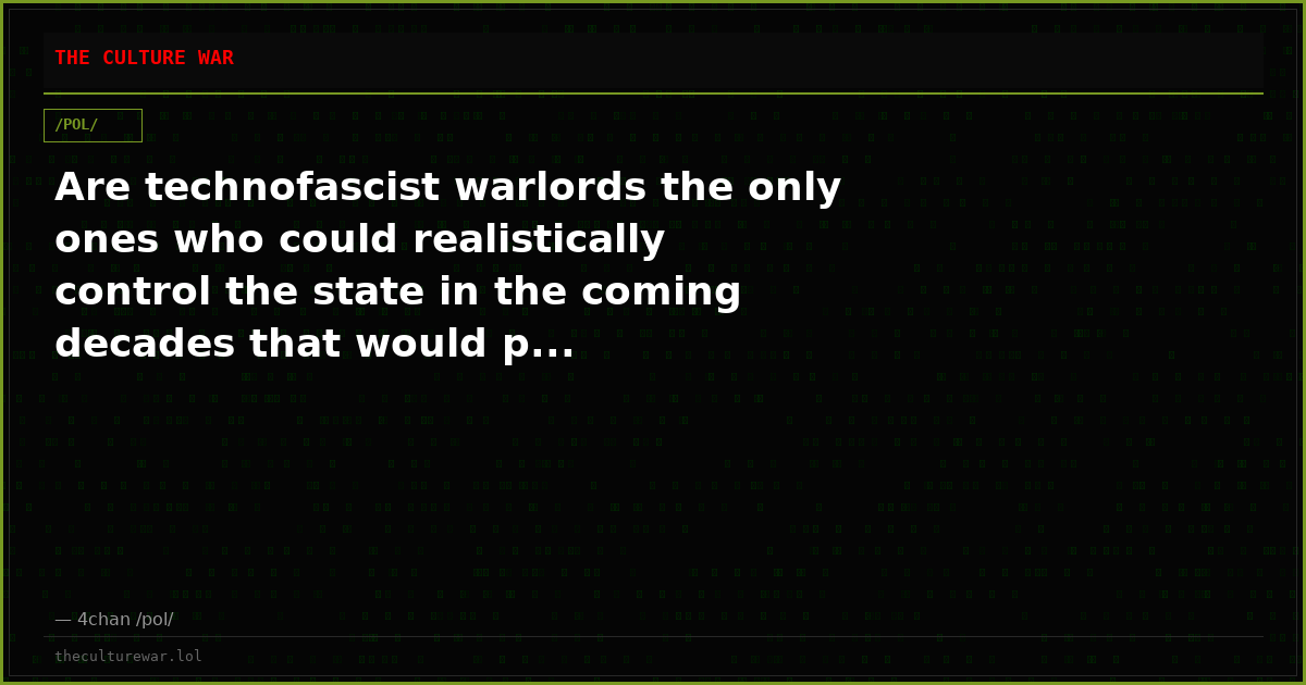 Are technofascist warlords the only ones who could realistically control the state in the coming decades that would p...