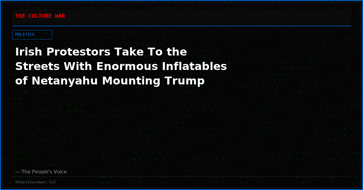 Irish Protestors Take To the Streets With Enormous Inflatables of Netanyahu Mounting Trump