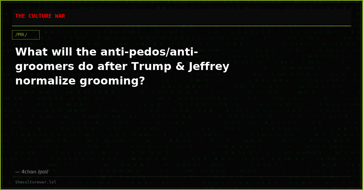 What will the anti-pedos/anti-groomers do after Trump & Jeffrey normalize grooming?