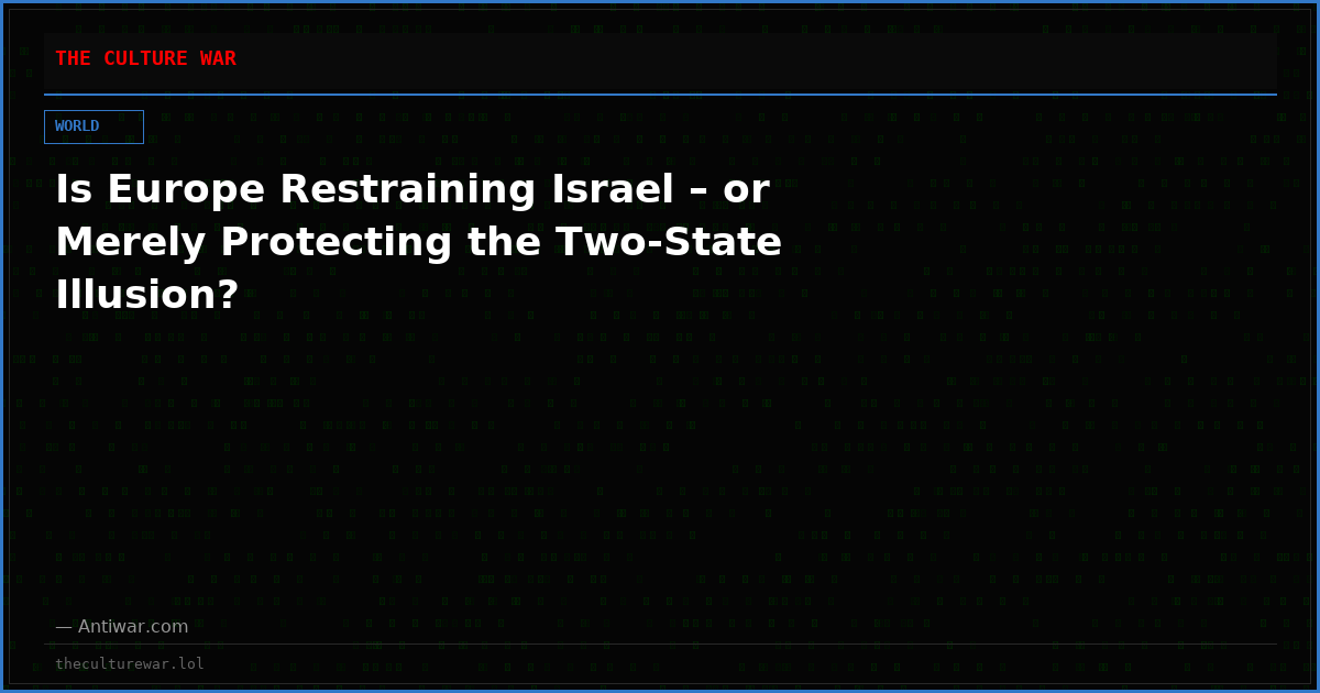 Is Europe Restraining Israel – or Merely Protecting the Two-State Illusion?