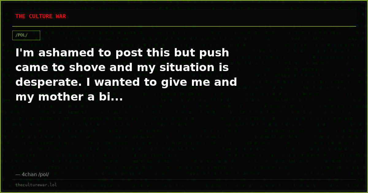 I'm ashamed to post this but push came to shove and my situation is desperate. I wanted to give me and my mother a bi...